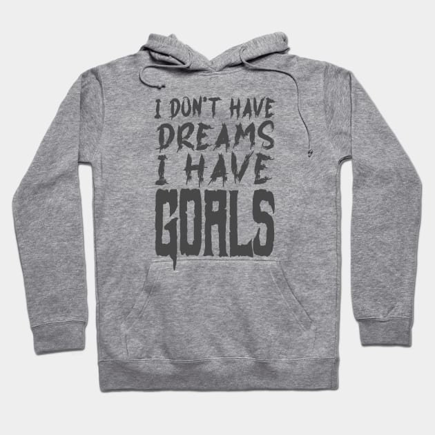 I don't have dreams I have goals Hoodie by The Architect Shop